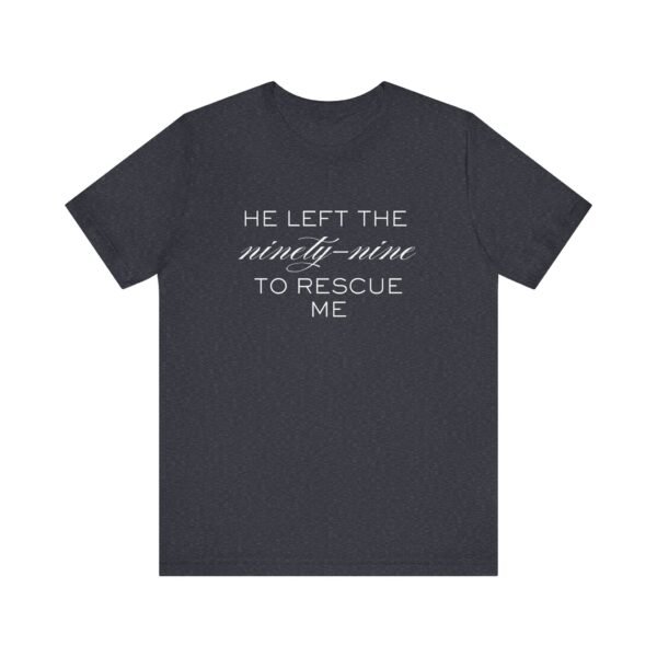 He Left the Ninety-Nine to Rescue Me Shirt  - Bella Canvas Unisex Christian TShirt, Luke 15 Inspired Faith Tee - Image 65
