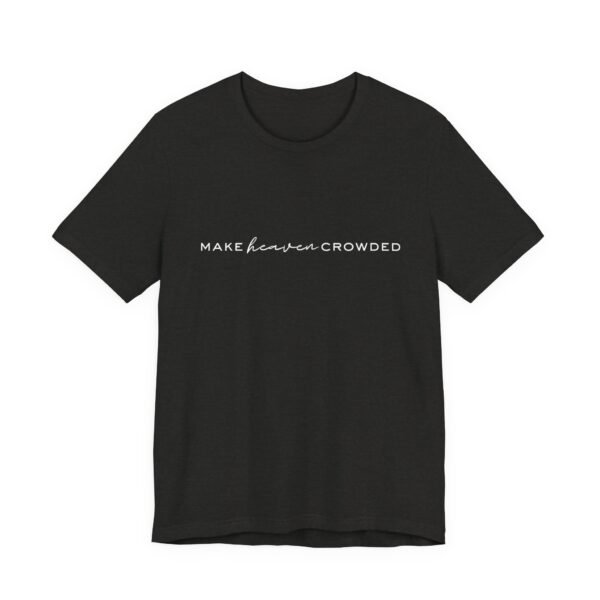Make Heaven Crowded Shirt- Unisex Christian T-Shirt, Minimalist Faith Tee, Evangelism Inspired Apparel, White text - Image 19