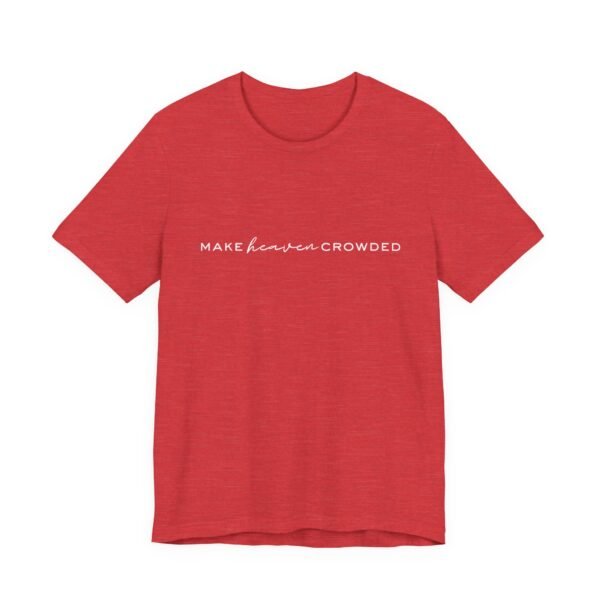 Make Heaven Crowded Shirt- Unisex Christian T-Shirt, Minimalist Faith Tee, Evangelism Inspired Apparel, White text - Image 75