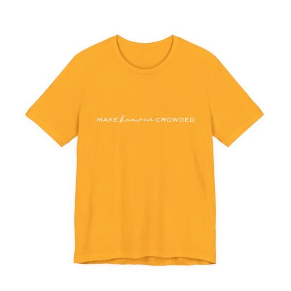 Make Heaven Crowded Shirt- Unisex Christian T-Shirt, Minimalist Faith Tee, Evangelism Inspired Apparel, White text - Image 15