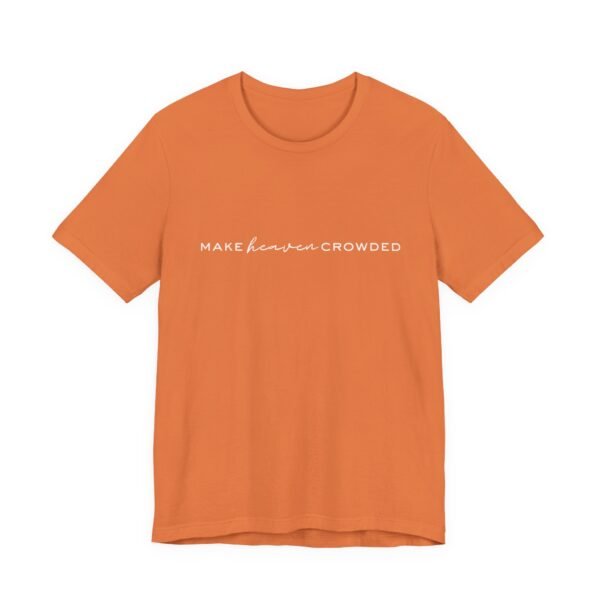 Make Heaven Crowded Shirt- Unisex Christian T-Shirt, Minimalist Faith Tee, Evangelism Inspired Apparel, White text - Image 11