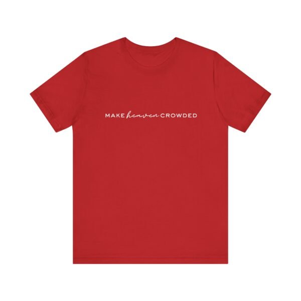 Make Heaven Crowded Shirt- Unisex Christian T-Shirt, Minimalist Faith Tee, Evangelism Inspired Apparel, White text - Image 77