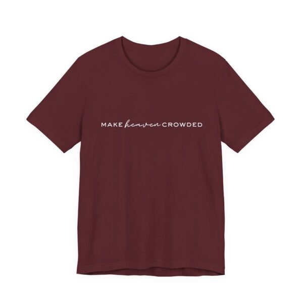Make Heaven Crowded Shirt- Unisex Christian T-Shirt, Minimalist Faith Tee, Evangelism Inspired Apparel, White text - Image 71