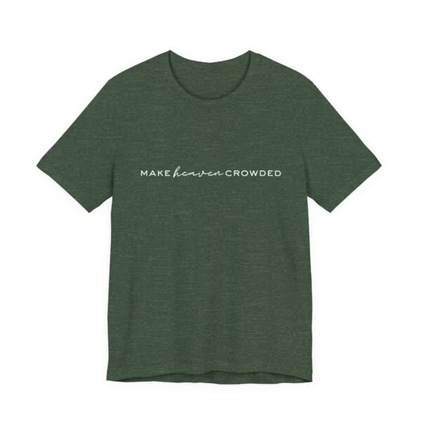 Make Heaven Crowded Shirt- Unisex Christian T-Shirt, Minimalist Faith Tee, Evangelism Inspired Apparel, White text - Image 31