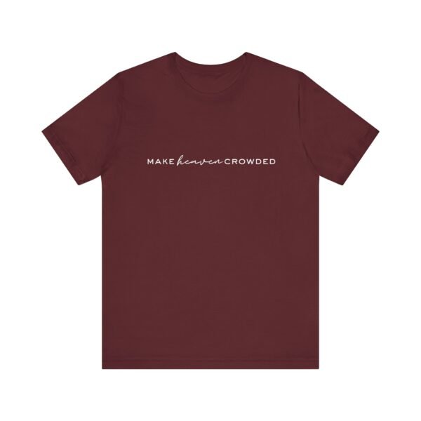 Make Heaven Crowded Shirt- Unisex Christian T-Shirt, Minimalist Faith Tee, Evangelism Inspired Apparel, White text - Image 69