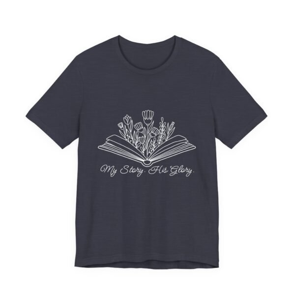 My Story His Glory Shirt Bella Canvas Unisex Christian T-Shirt, Faith Graphic Tee with Book & Flowers with white text - Image 51