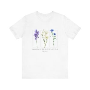 Consider the Wildflowers Shirt - Unisex Christian T-Shirt, Luke 12:27 Scripture Tee, Faith & Nature Inspired Apparel
