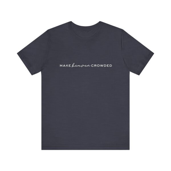 Make Heaven Crowded Shirt- Unisex Christian T-Shirt, Minimalist Faith Tee, Evangelism Inspired Apparel, White text - Image 57