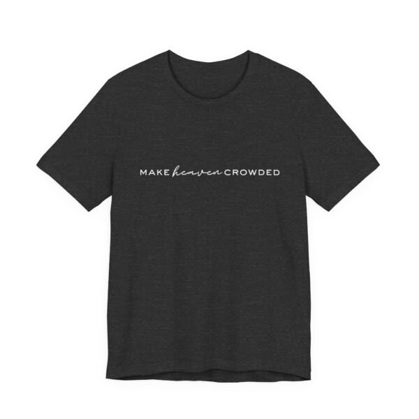 Make Heaven Crowded Shirt- Unisex Christian T-Shirt, Minimalist Faith Tee, Evangelism Inspired Apparel, White text - Image 51