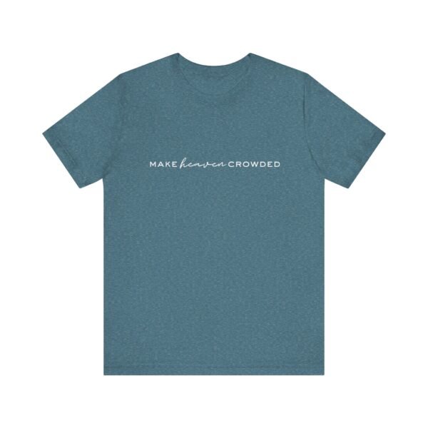 Make Heaven Crowded Shirt- Unisex Christian T-Shirt, Minimalist Faith Tee, Evangelism Inspired Apparel, White text - Image 45