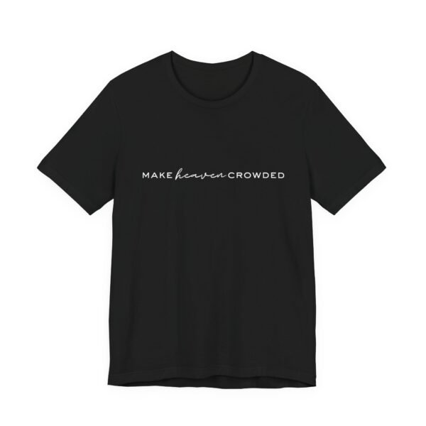 Make Heaven Crowded Shirt- Unisex Christian T-Shirt, Minimalist Faith Tee, Evangelism Inspired Apparel, White text - Image 7
