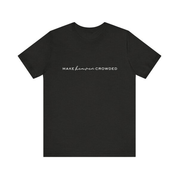 Make Heaven Crowded Shirt- Unisex Christian T-Shirt, Minimalist Faith Tee, Evangelism Inspired Apparel, White text - Image 17