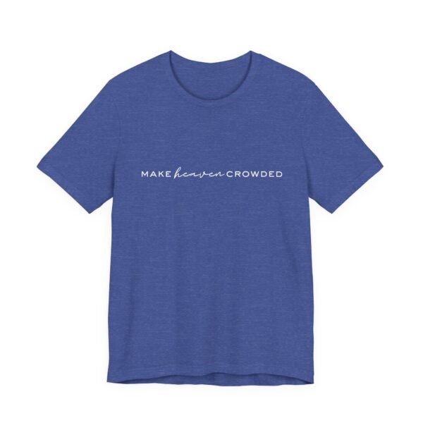 Make Heaven Crowded Shirt- Unisex Christian T-Shirt, Minimalist Faith Tee, Evangelism Inspired Apparel, White text - Image 39