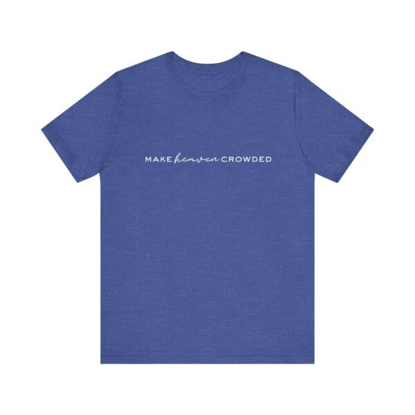 Make Heaven Crowded Shirt- Unisex Christian T-Shirt, Minimalist Faith Tee, Evangelism Inspired Apparel, White text - Image 37