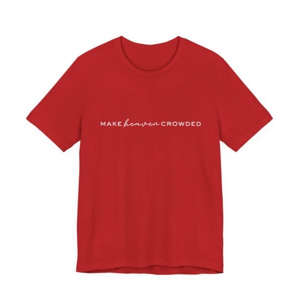 Make Heaven Crowded Shirt- Unisex Christian T-Shirt, Minimalist Faith Tee, Evangelism Inspired Apparel, White text - Image 79
