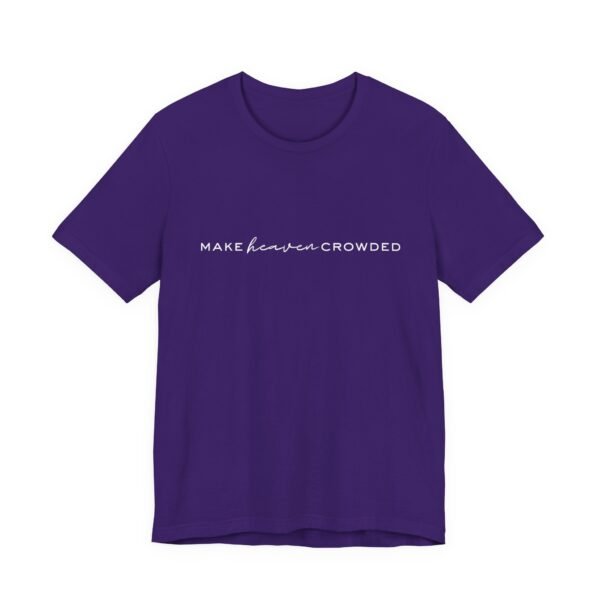 Make Heaven Crowded Shirt- Unisex Christian T-Shirt, Minimalist Faith Tee, Evangelism Inspired Apparel, White text - Image 67
