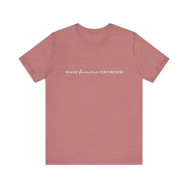 Make Heaven Crowded Shirt- Unisex Christian T-Shirt, Minimalist Faith Tee, Evangelism Inspired Apparel, White text
