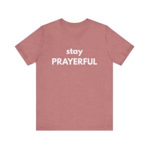 Stay Prayerful Shirt - Bella Canvas Unisex Christian T-Shirt, Bold Faith Graphic Tee, Inspirational Bible Verse Inspired Shirt