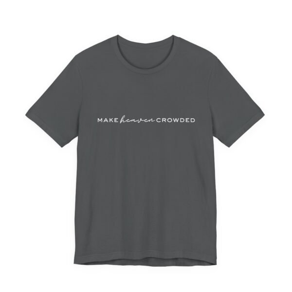 Make Heaven Crowded Shirt- Unisex Christian T-Shirt, Minimalist Faith Tee, Evangelism Inspired Apparel, White text - Image 43