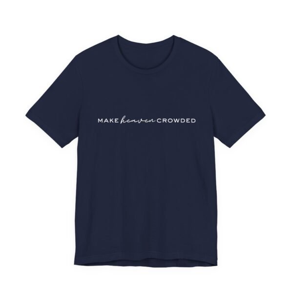 Make Heaven Crowded Shirt- Unisex Christian T-Shirt, Minimalist Faith Tee, Evangelism Inspired Apparel, White text - Image 63