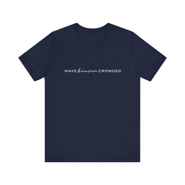 Make Heaven Crowded Shirt- Unisex Christian T-Shirt, Minimalist Faith Tee, Evangelism Inspired Apparel, White text - Image 61