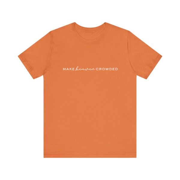 Make Heaven Crowded Shirt- Unisex Christian T-Shirt, Minimalist Faith Tee, Evangelism Inspired Apparel, White text - Image 9