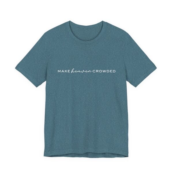 Make Heaven Crowded Shirt- Unisex Christian T-Shirt, Minimalist Faith Tee, Evangelism Inspired Apparel, White text - Image 47