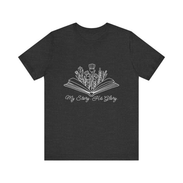 My Story His Glory Shirt Bella Canvas Unisex Christian T-Shirt, Faith Graphic Tee with Book & Flowers with white text - Image 41