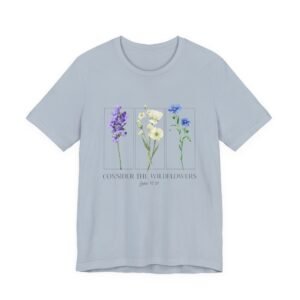 Consider the Wildflowers Shirt - Unisex Christian T-Shirt, Luke 12:27 Scripture Tee, Faith & Nature Inspired Apparel