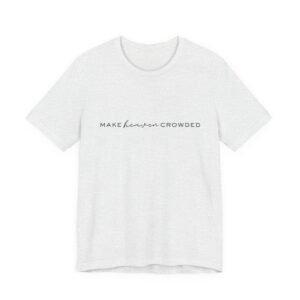 Make Heaven Crowded Shirt - Bella Canvas Unisex Christian T-Shirt, Minimalist Faith Tee, Evangelism Inspired Apparel